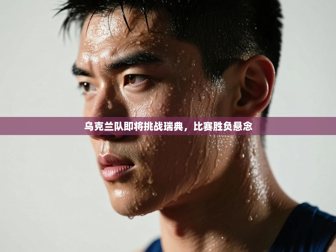 乐动体育注册-乌克兰队即将挑战瑞典，比赛胜负悬念  第1张