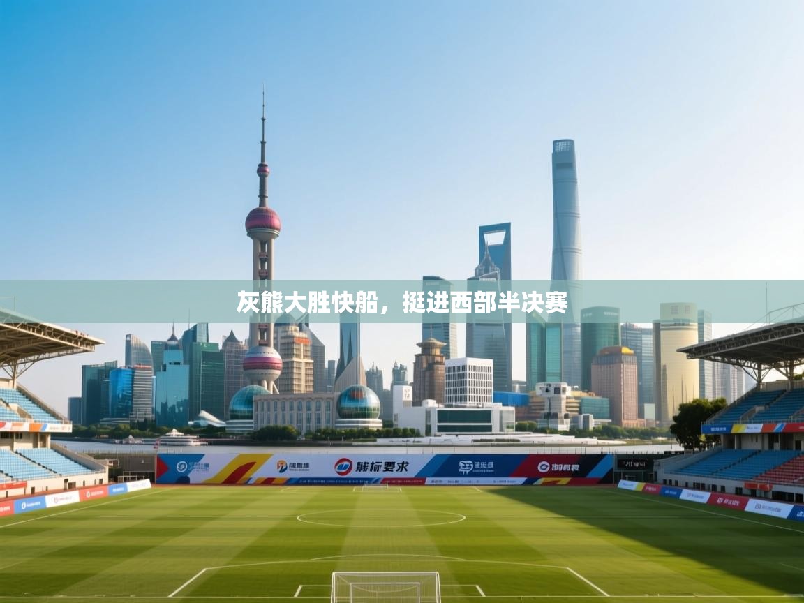 乐动体育app下载官网-灰熊大胜快船，挺进西部半决赛