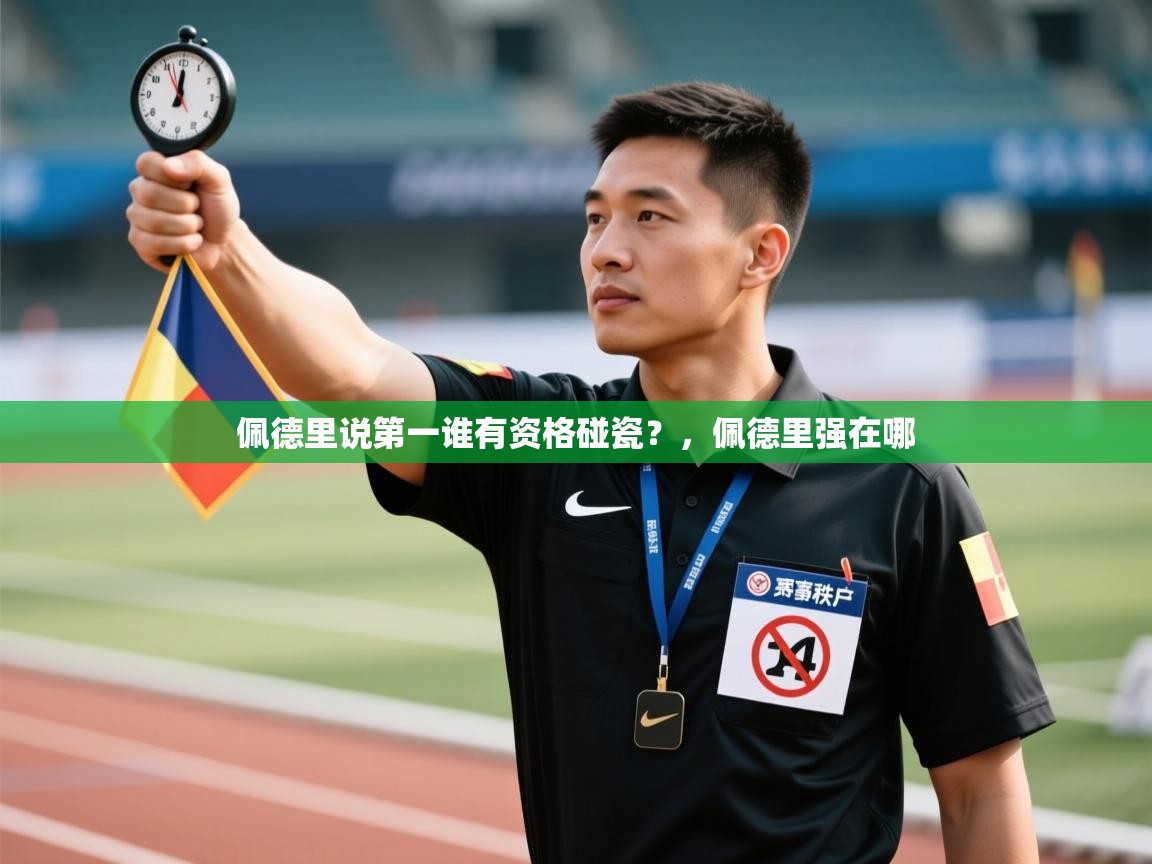 乐动天下(北京)体育科技有限公司-佩德里说第一谁有资格碰瓷?,佩德里强在哪