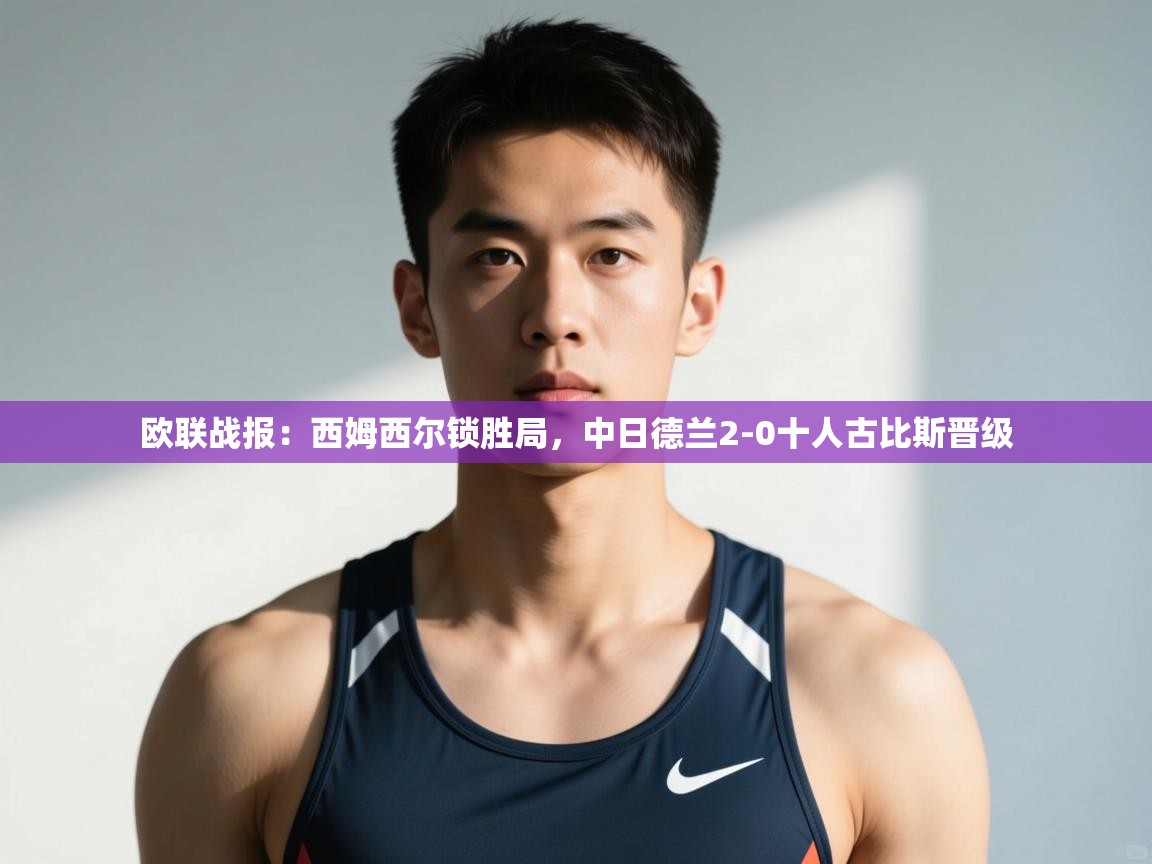 乐动体育app下载地址-欧联战报:西姆西尔锁胜局,中日德兰2-0十人古比斯晋级