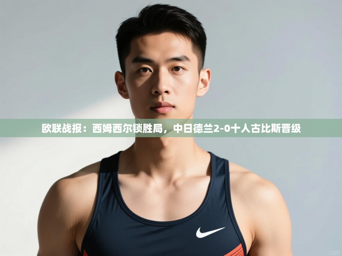 乐动体育app下载地址-欧联战报:西姆西尔锁胜局,中日德兰2-0十人古比斯晋级