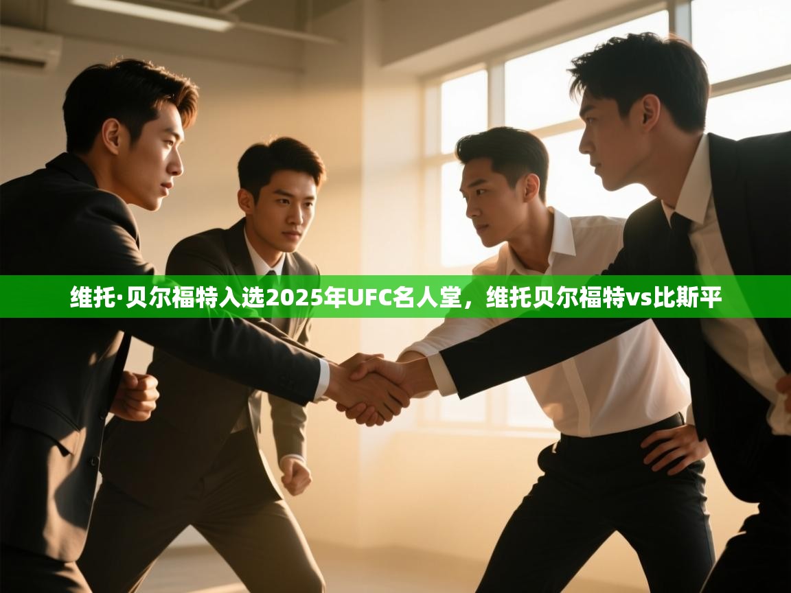 ld乐动体育app官方网站-维托·贝尔福特入选2025年UFC名人堂，维托贝尔福特vs比斯平