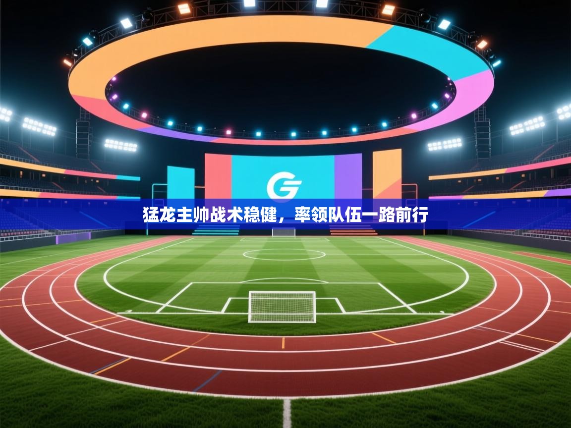 乐动天下(北京)体育科技有限公司-猛龙主帅战术稳健，率领队伍一路前行