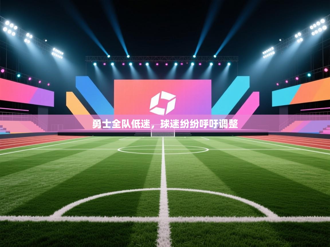 乐动体育app评价-勇士全队低迷，球迷纷纷呼吁调整