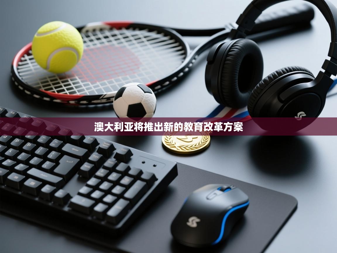 乐动体育资讯e-澳大利亚将推出新的教育改革方案